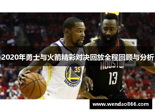 2020年勇士与火箭精彩对决回放全程回顾与分析