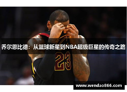 乔尔恩比德：从篮球新星到NBA超级巨星的传奇之路