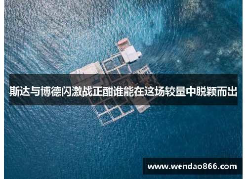 斯达与博德闪激战正酣谁能在这场较量中脱颖而出