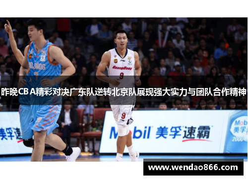 昨晚CBA精彩对决广东队逆转北京队展现强大实力与团队合作精神