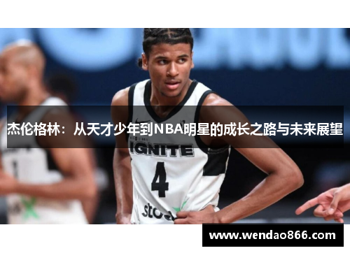 杰伦格林：从天才少年到NBA明星的成长之路与未来展望